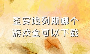 圣安地列斯哪个游戏盒可以下载