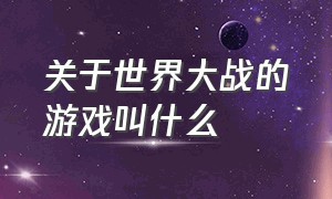 关于世界大战的游戏叫什么