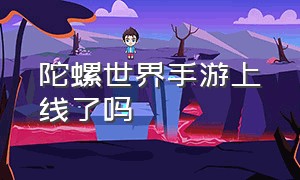 陀螺世界手游上线了吗