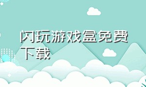 闪玩游戏盒免费下载（下载闪玩免广告无限金币）