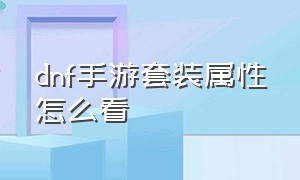 dnf手游套装属性怎么看