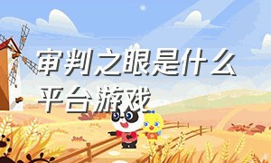 审判之眼是什么平台游戏