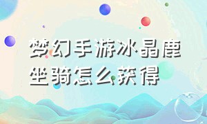 梦幻手游冰晶鹿坐骑怎么获得