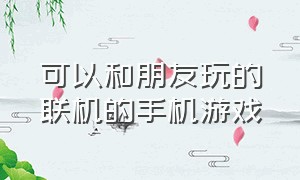 可以和朋友玩的联机的手机游戏