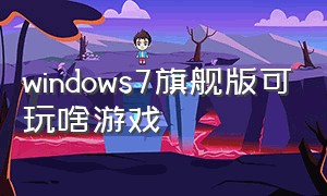 windows7旗舰版可玩啥游戏