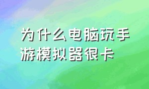 为什么电脑玩手游模拟器很卡