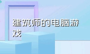 建筑师的电脑游戏