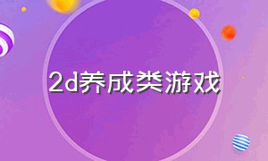 2d养成类游戏（2d养成类游戏排行榜手游）