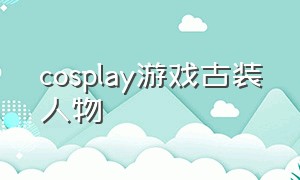 cosplay游戏古装人物