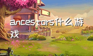 ancestors什么游戏
