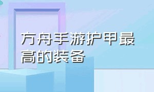 方舟手游护甲最高的装备