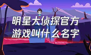 明星大侦探官方游戏叫什么名字