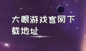 大眼游戏官网下载地址