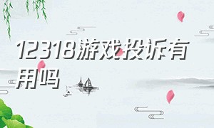 12318游戏投诉有用吗