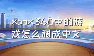 xbox360中的游戏怎么调成中文