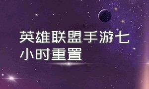 英雄联盟手游七小时重置