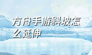 方舟手游斜坡怎么延伸