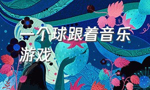 一个球跟着音乐游戏