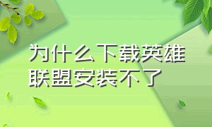 为什么下载英雄联盟安装不了