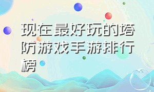 现在最好玩的塔防游戏手游排行榜