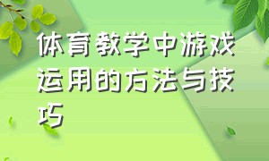 体育教学中游戏运用的方法与技巧