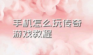 手机怎么玩传奇游戏教程