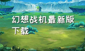 幻想战机最新版下载（幻想战机最新版下载破解版）