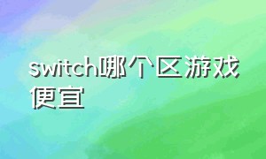 switch哪个区游戏便宜