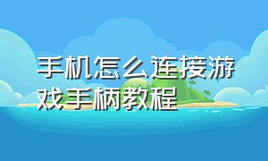 手机怎么连接游戏手柄教程（游戏手柄怎么连接手机详细教程）