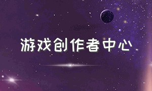 游戏创作者中心