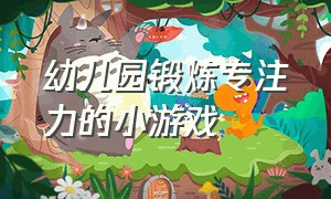 幼儿园锻炼专注力的小游戏