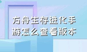 方舟生存进化手游怎么查看版本