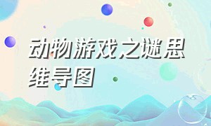 动物游戏之谜思维导图