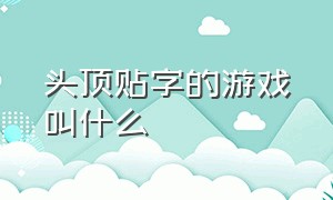 头顶贴字的游戏叫什么