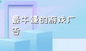 最牛逼的游戏广告