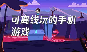 可离线玩的手机游戏