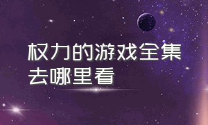 权力的游戏全集去哪里看