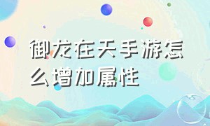 御龙在天手游怎么增加属性