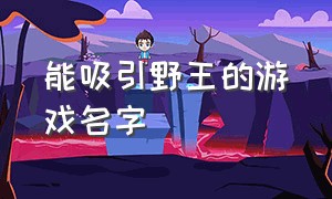 能吸引野王的游戏名字