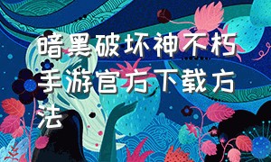 暗黑破坏神不朽手游官方下载方法