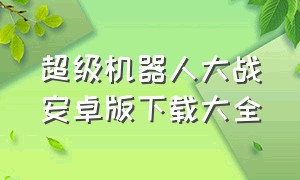 超级机器人大战安卓版下载大全