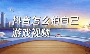 抖音怎么拍自己游戏视频