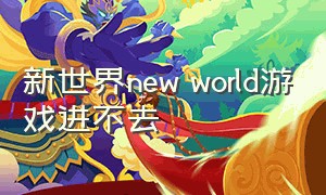 新世界new world游戏进不去