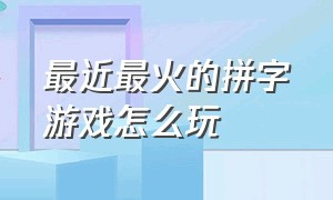 最近最火的拼字游戏怎么玩