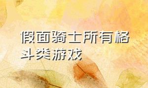 假面骑士所有格斗类游戏（假面骑士格斗游戏不用网络）