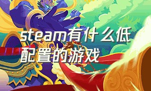 steam有什么低配置的游戏