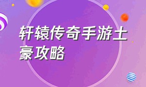 轩辕传奇手游土豪攻略