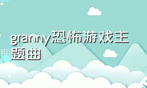 granny恐怖游戏主题曲