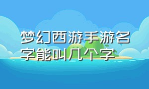 梦幻西游手游名字能叫几个字（梦幻西游手游名字里有个点）