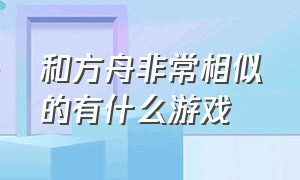 和方舟非常相似的有什么游戏